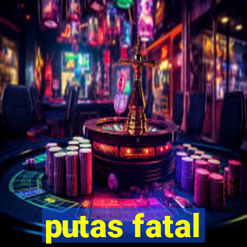 putas fatal